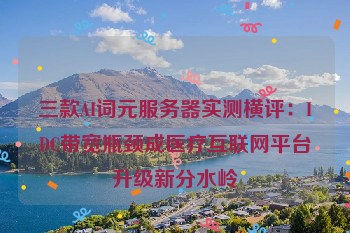 三款AI词元服务器实测横评:IDC带宽瓶颈成医疗互联网平台升级新分水岭